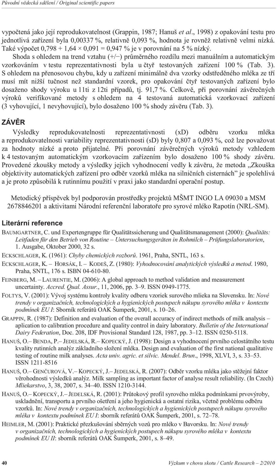 Shoda s ohledem na trend vztahu (+/ ) pr m rného rozdílu mezi manuálním a automatickým vzorkováním v testu reprezentativnosti byla u ty testovaných za ízení 100 % (Tab. 3).