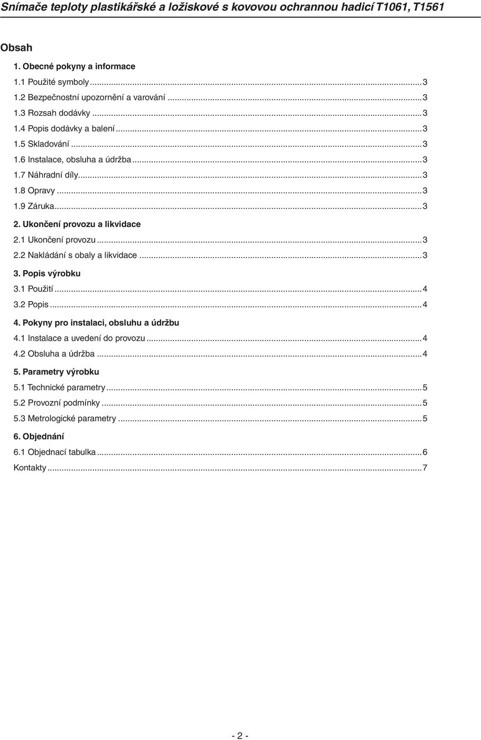 ..3 3. Popis výrobku 3.1 Použití...4 3.2 Popis...4 4. Pokyny pro instalaci, obsluhu a údržbu 4.1 Instalace a uvedení do provozu...4 4.2 Obsluha a údržba...4 5.