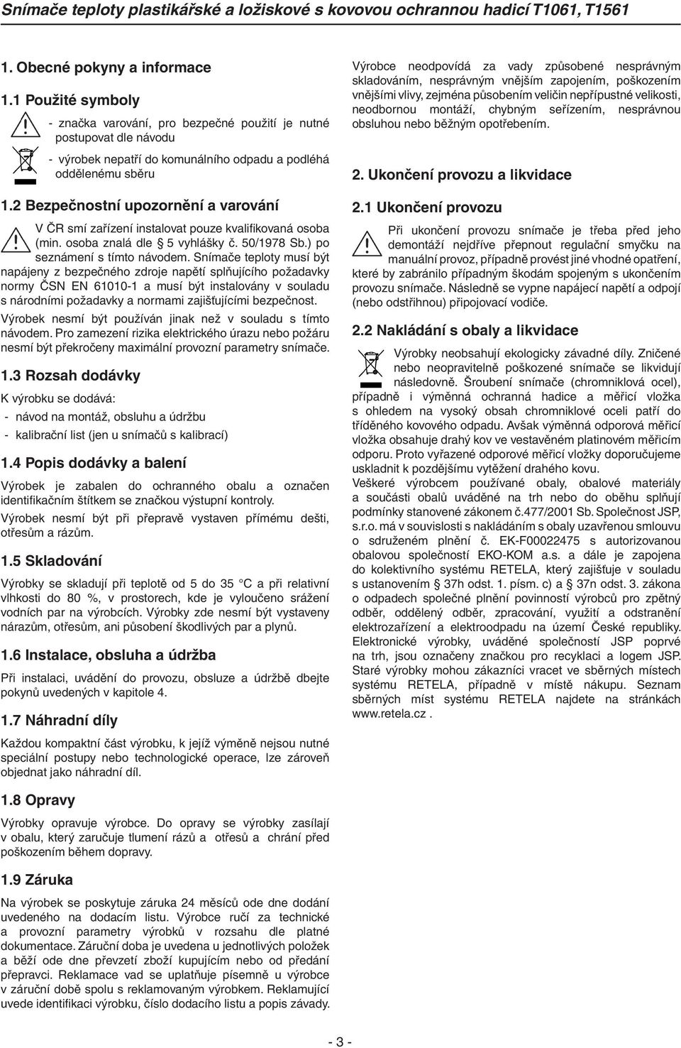 Snímače teploty musí být napájeny z bezpečného zdroje napětí splňujícího požadavky normy ČSN EN 61010-1 a musí být instalovány v souladu s národními požadavky a normami zajišťujícími bezpečnost.