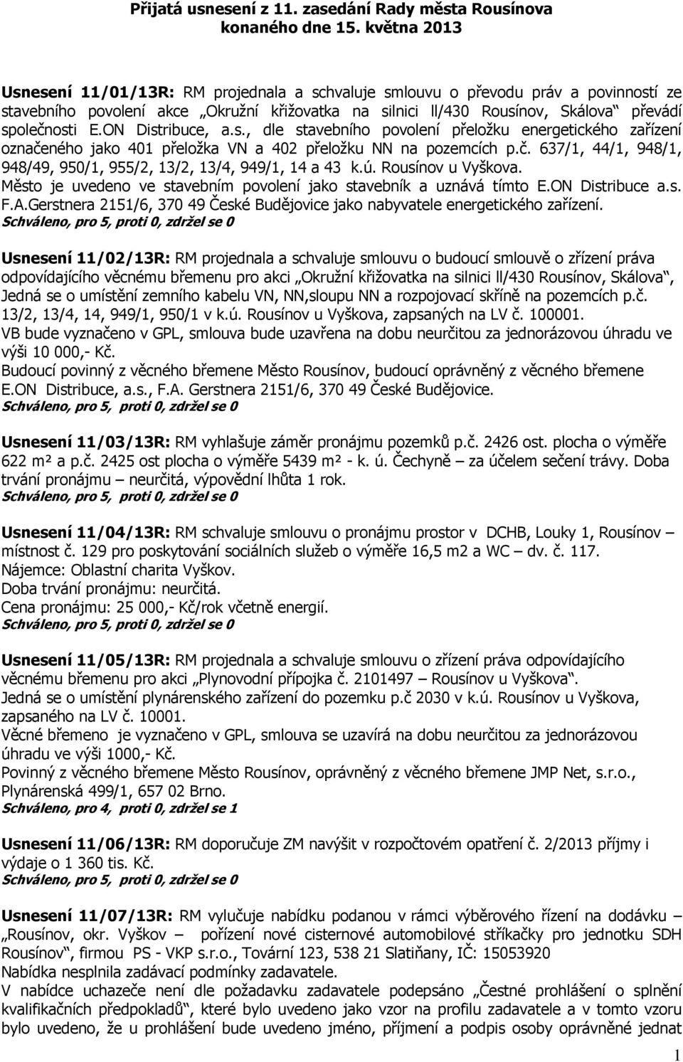 ON Distribuce, a.s., dle stavebního povolení přeložku energetického zařízení označeného jako 401 přeložka VN a 402 přeložku NN na pozemcích p.č. 637/1, 44/1, 948/1, 948/49, 950/1, 955/2, 13/2, 13/4, 949/1, 14 a 43 k.