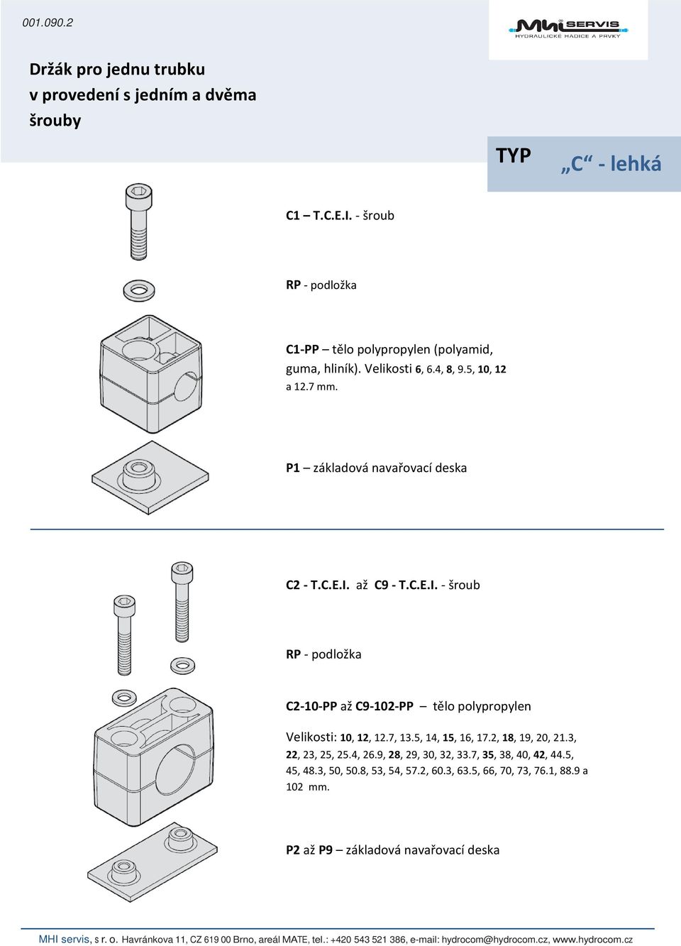 P1 základová navařovací deska C2 - T.C.E.I. až C9 - T.C.E.I. - šroub RP - podložka C2-10-PP až C9-102-PP tělo polypropylen Velikosti: 10, 12, 12.
