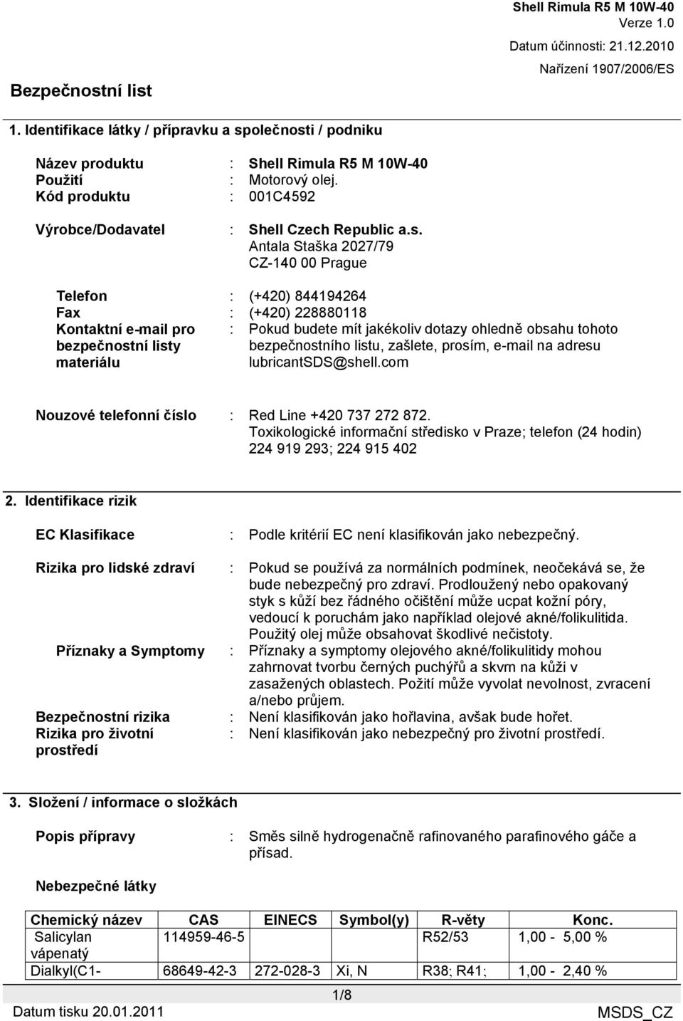 i / podniku Název produktu : Použití : Motorový olej. Kód produktu : 001C4592 Výrobce/Dodavatel : Shell Czech Republic a.s.