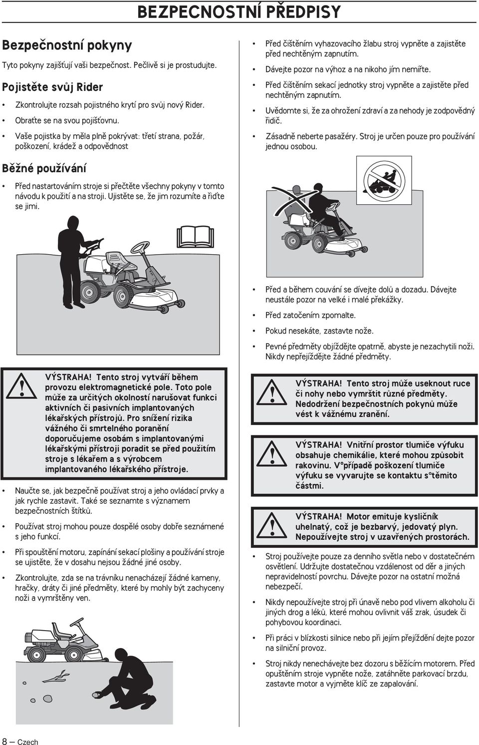 Va e pojistka by mûla plnû pokr vat: tfietí strana, poïár, po kození, krádeï a odpovûdnost Pfied ãi tûním vyhazovacího Ïlabu stroj vypnûte a zajistûte pfied nechtûn m zapnutím.