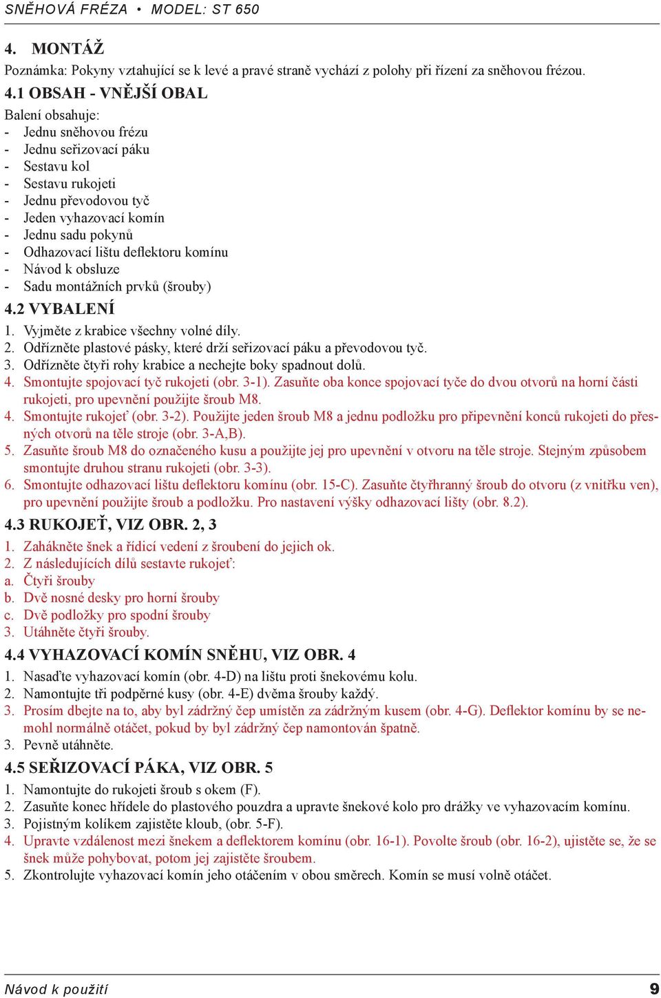 lištu deflektoru komínu - Návod k obsluze - Sadu montážních prvků (šrouby) 4.2 VYBALENÍ 1. Vyjměte z krabice všechny volné díly. 2.