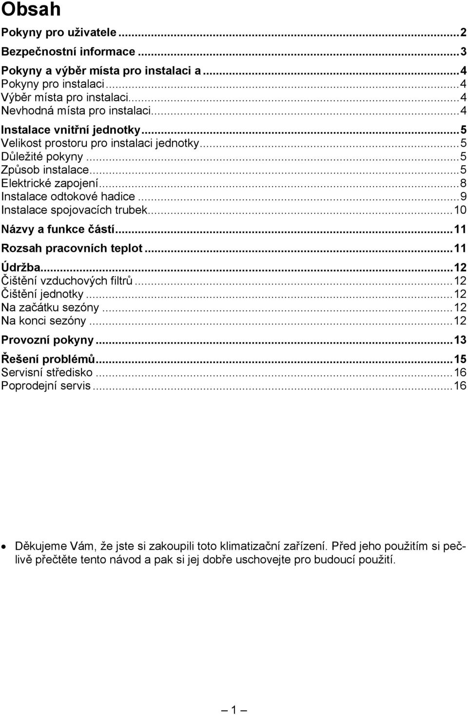 .. 9 Instalace spojovacích trubek... 10 Názvy a funkce částí... 11 Rozsah pracovních teplot... 11 Údržba... 12 Čištění vzduchových filtrů... 12 Čištění jednotky... 12 Na začátku sezóny.