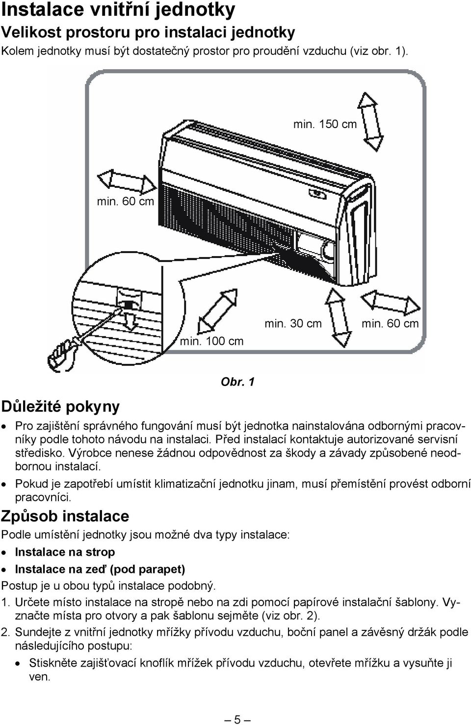 Před instalací kontaktuje autorizované servisní středisko. Výrobce nenese žádnou odpovědnost za škody a závady způsobené neodbornou instalací.