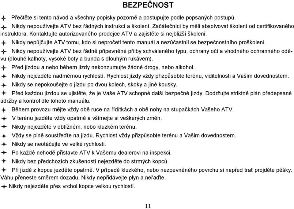 Nikdy nepůjčujte ATV tomu, kdo si nepročetl tento manuál a nezúčastnil se bezpečnostního proškolení.