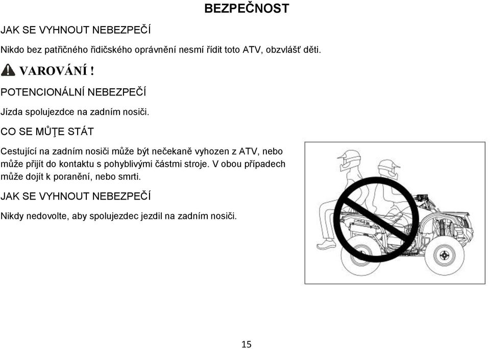 CO SE MŮŢE STÁT Cestující na zadním nosiči může být nečekaně vyhozen z ATV, nebo může přijít do kontaktu s