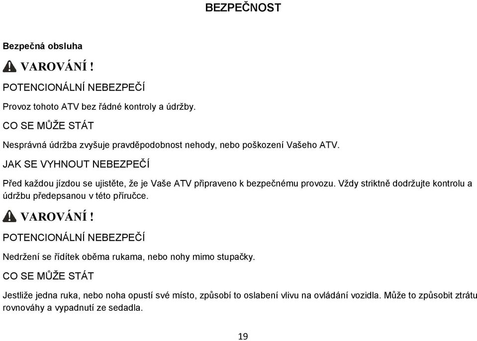 JAK SE VYHNOUT NEBEZPEČÍ Před každou jízdou se ujistěte, že je Vaše ATV připraveno k bezpečnému provozu.