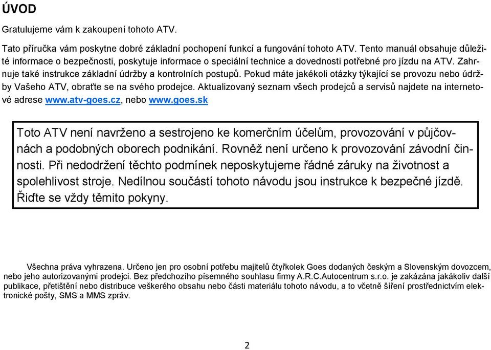 Pokud máte jakékoli otázky týkající se provozu nebo údržby Vašeho ATV, obraťte se na svého prodejce. Aktualizovaný seznam všech prodejců a servisů najdete na internetové adrese www.atv-goes.