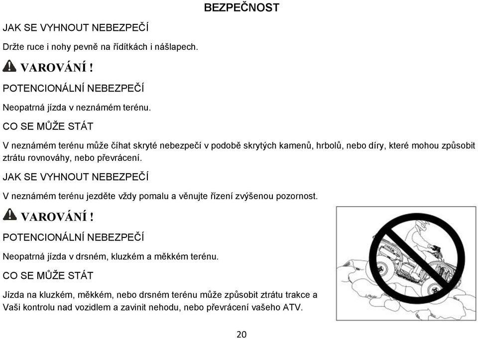 JAK SE VYHNOUT NEBEZPEČÍ V neznámém terénu jezděte vždy pomalu a věnujte řízení zvýšenou pozornost.