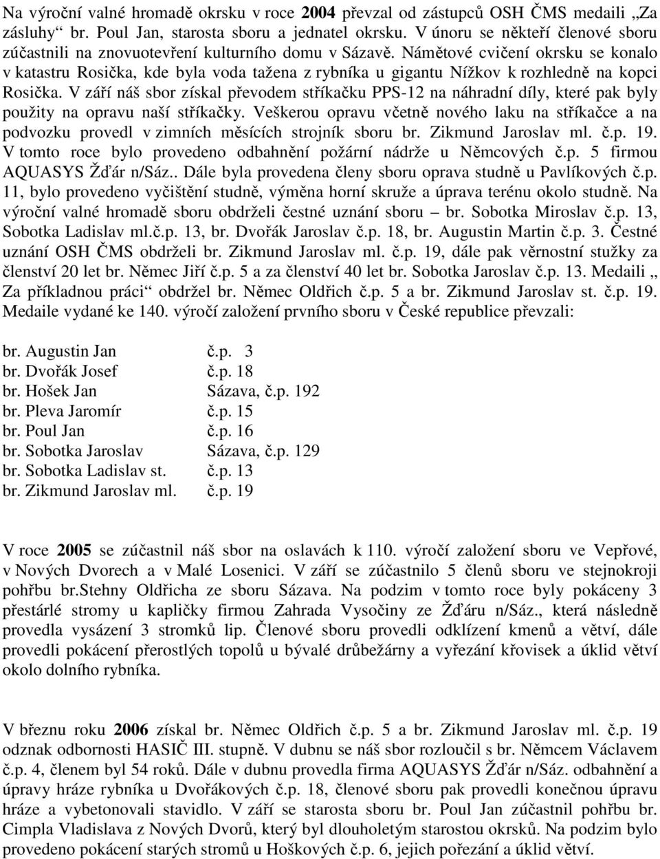 Námětové cvičení okrsku se konalo v katastru Rosička, kde byla voda tažena z rybníka u gigantu Nížkov k rozhledně na kopci Rosička.