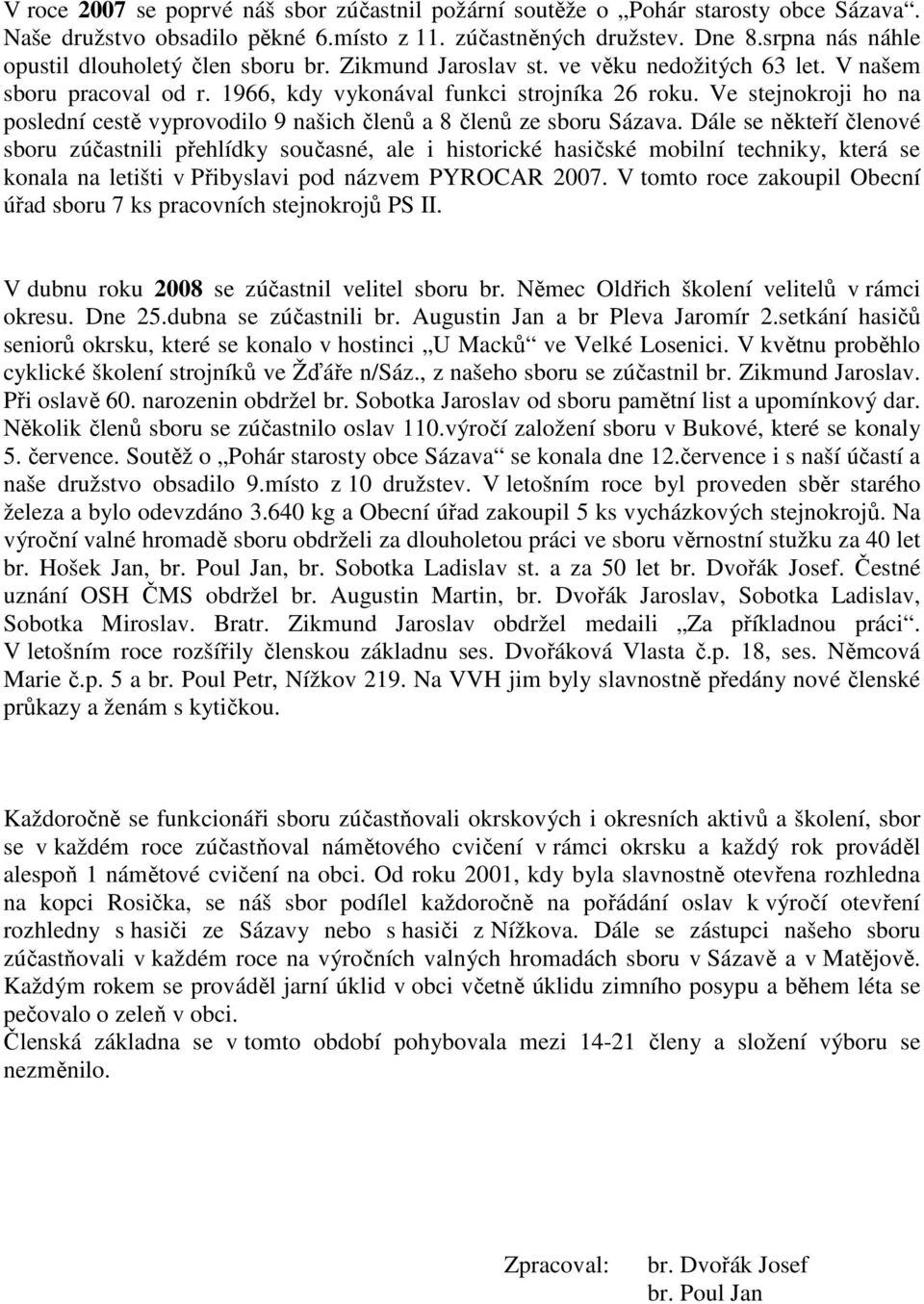 Ve stejnokroji ho na poslední cestě vyprovodilo 9 našich členů a 8 členů ze sboru Sázava.