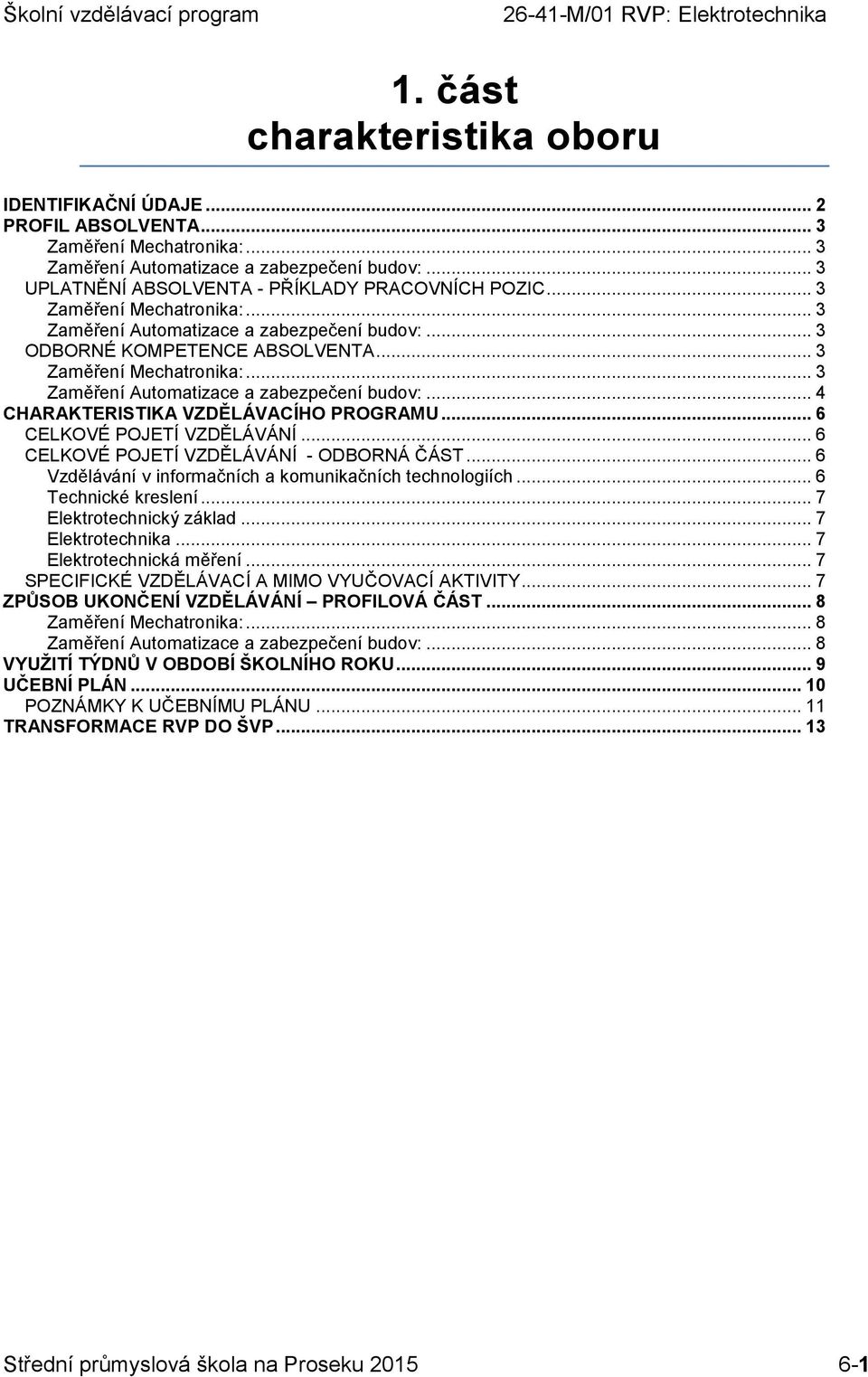 .. 6 CELKOVÉ POJETÍ VZDĚLÁVÁNÍ... 6 CELKOVÉ POJETÍ VZDĚLÁVÁNÍ - ODBORNÁ ČÁST... 6 Vzdělávání v informačních a komunikačních technologiích... 6 Technické kreslení... 7 Elektrotechnický základ.