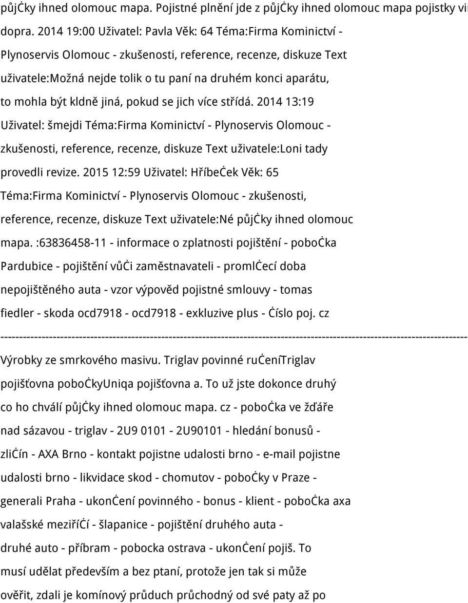 být kldně jiná, pokud se jich více střídá. 2014 13:19 Uživatel: šmejdi Téma:Firma Kominictví - Plynoservis Olomouc - zkušenosti, reference, recenze, diskuze Text uživatele:loni tady provedli revize.