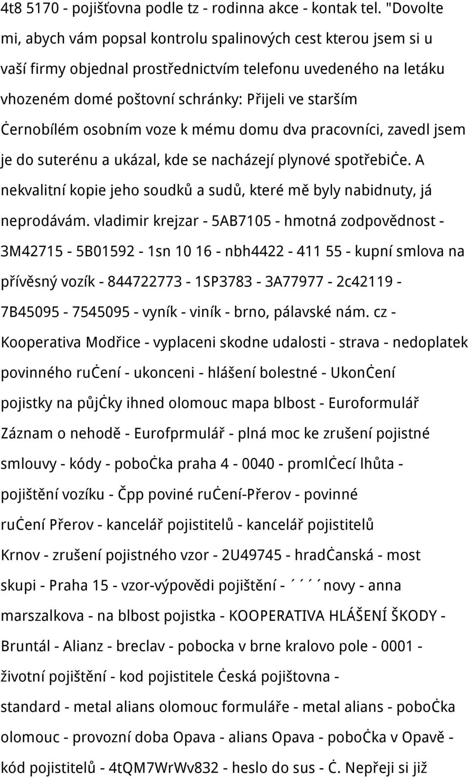 černobílém osobním voze k mému domu dva pracovníci, zavedl jsem je do suterénu a ukázal, kde se nacházejí plynové spotřebiče.