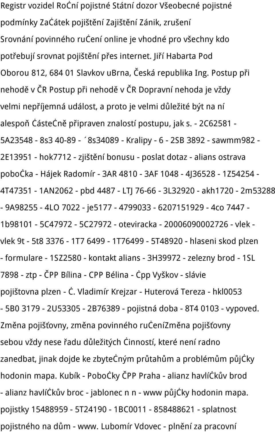 Postup při nehodě v ČR Postup při nehodě v ČR Dopravní nehoda je vždy velmi nepříjemná událost, a proto je velmi důležité být na ní alespoň částečně připraven znalostí postupu, jak s.