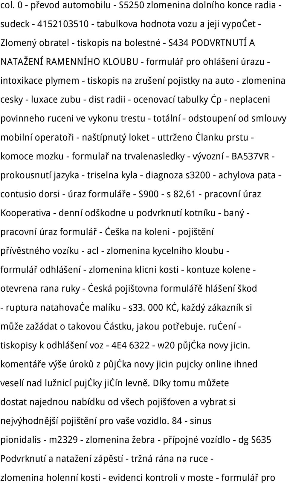 ruceni ve vykonu trestu - totální - odstoupení od smlouvy mobilní operatoři - naštípnutý loket - uttrženo članku prstu - komoce mozku - formulař na trvalenasledky - vývozní - BA537VR - prokousnutí