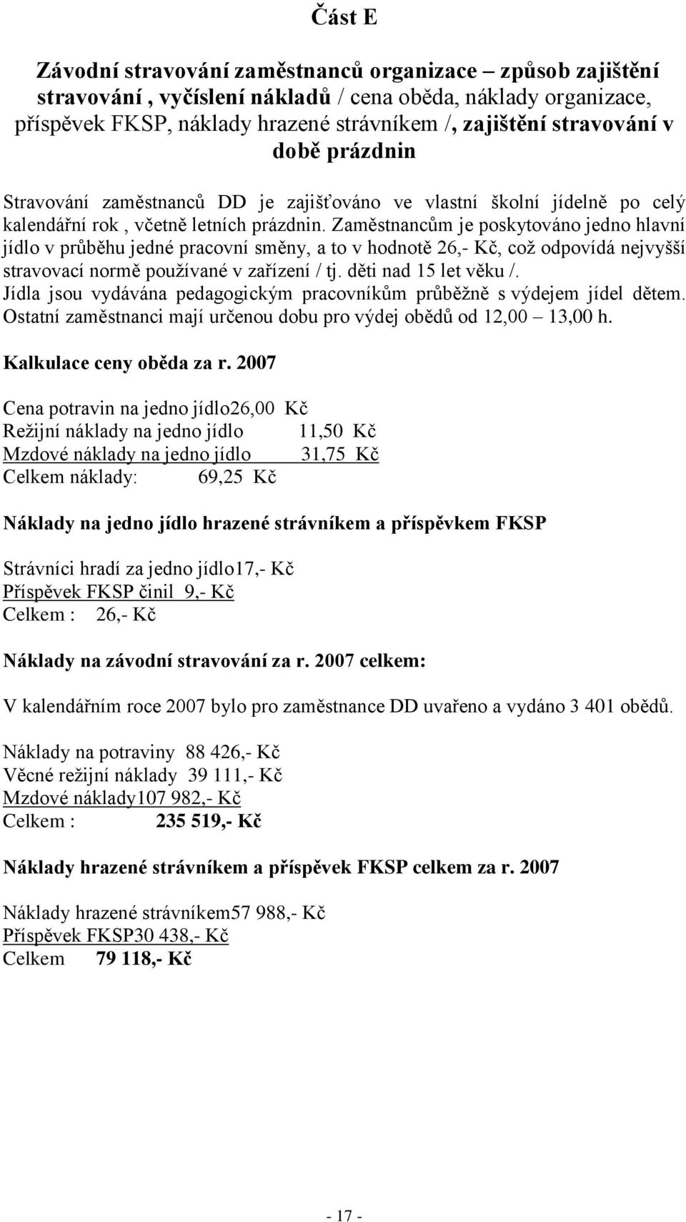 Zaměstnancům je poskytováno jedno hlavní jídlo v průběhu jedné pracovní směny, a to v hodnotě 26,- Kč, coţ odpovídá nejvyšší stravovací normě pouţívané v zařízení / tj. děti nad 15 let věku /.