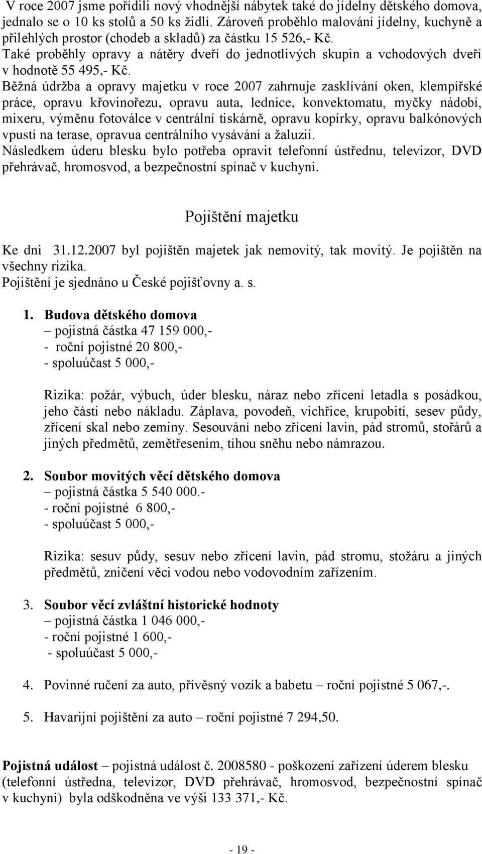 Také proběhly opravy a nátěry dveří do jednotlivých skupin a vchodových dveří v hodnotě 55 495,- Kč.