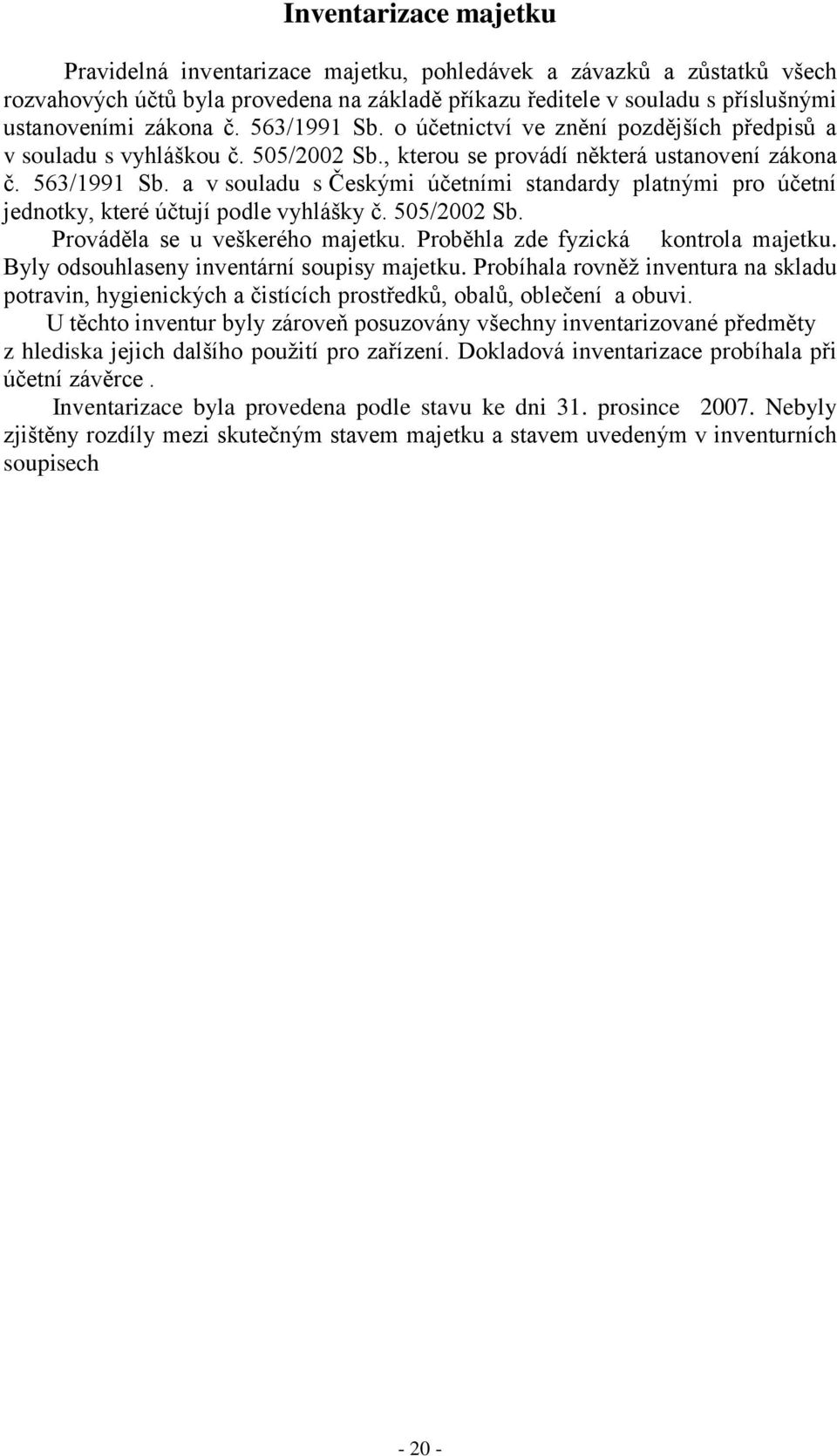 a v souladu s Českými účetními standardy platnými pro účetní jednotky, které účtují podle vyhlášky č. 505/2002 Sb. Prováděla se u veškerého majetku. Proběhla zde fyzická kontrola majetku.