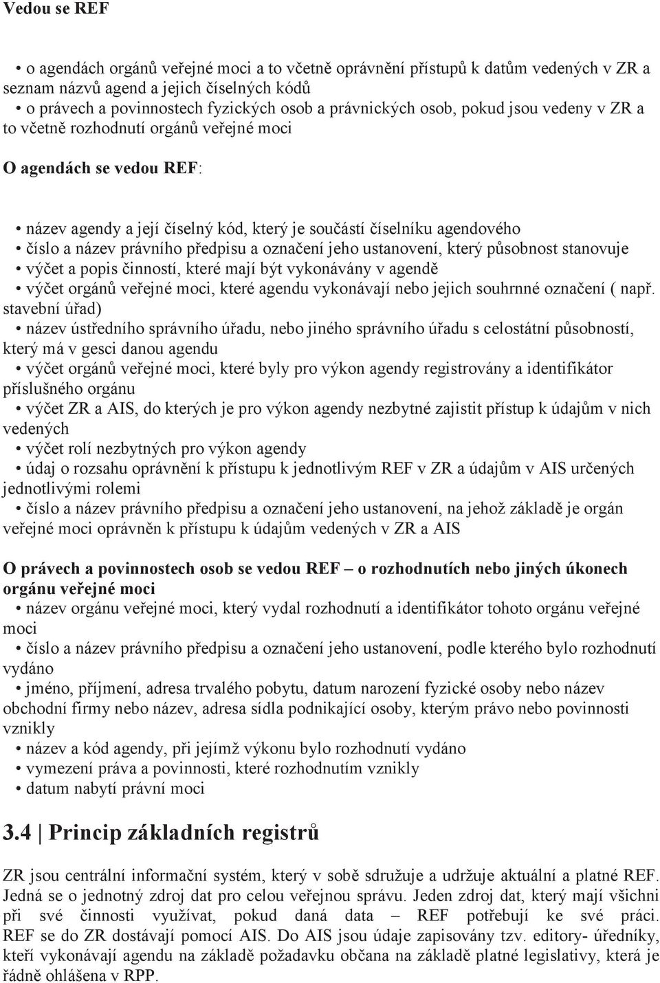 předpisu a označení jeho ustanovení, který působnost stanovuje výčet a popis činností, které mají být vykonávány v agendě výčet orgánů veřejné moci, které agendu vykonávají nebo jejich souhrnné