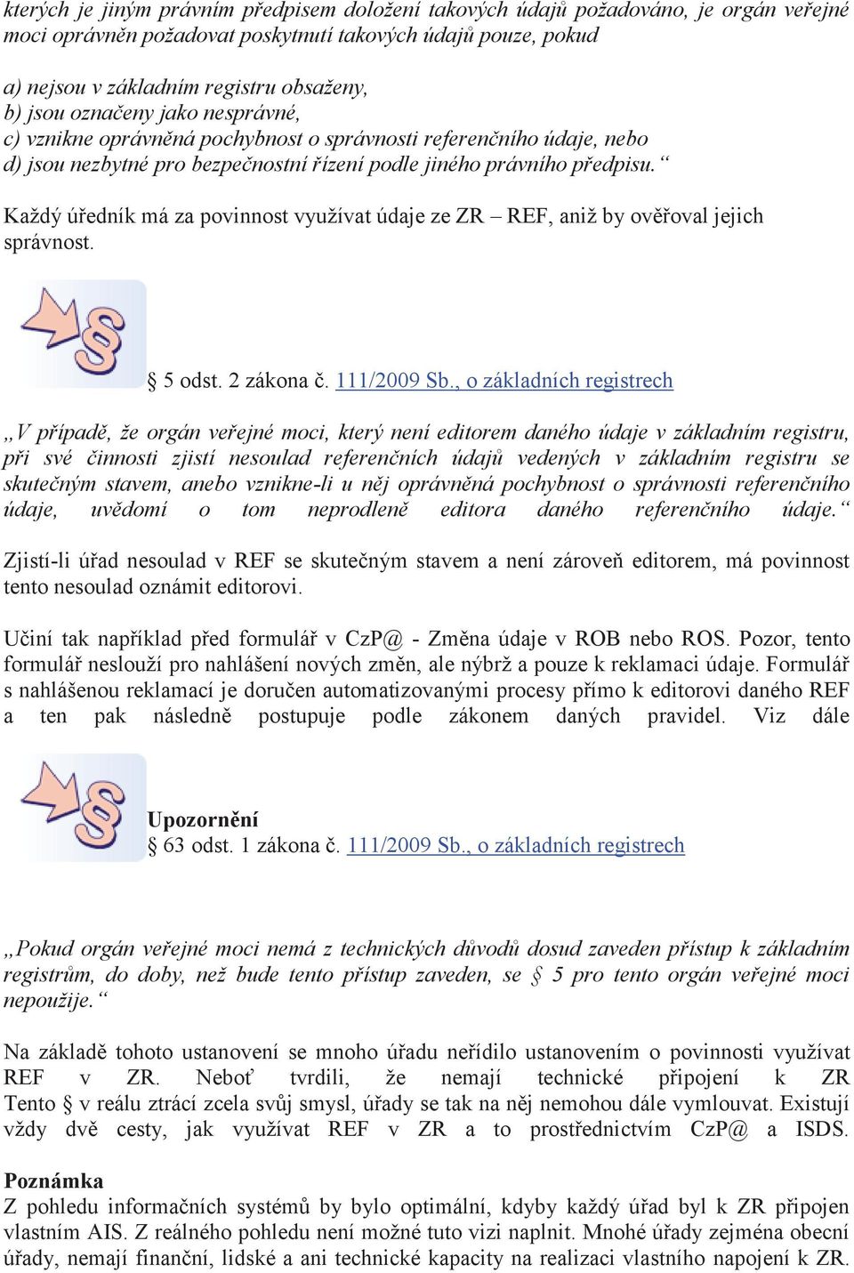 Každý úředník má za povinnost využívat údaje ze ZR REF, aniž by ověřoval jejich správnost. 5 odst. 2 zákona č. 111/2009 Sb.