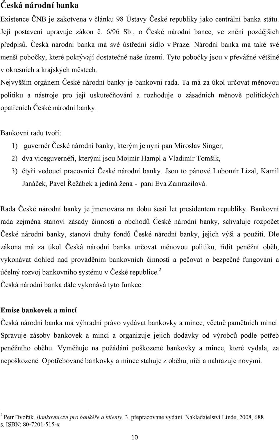 Tyto pobočky jsou v převáţné většině v okresních a krajských městech. Nejvyšším orgánem České národní banky je bankovní rada.