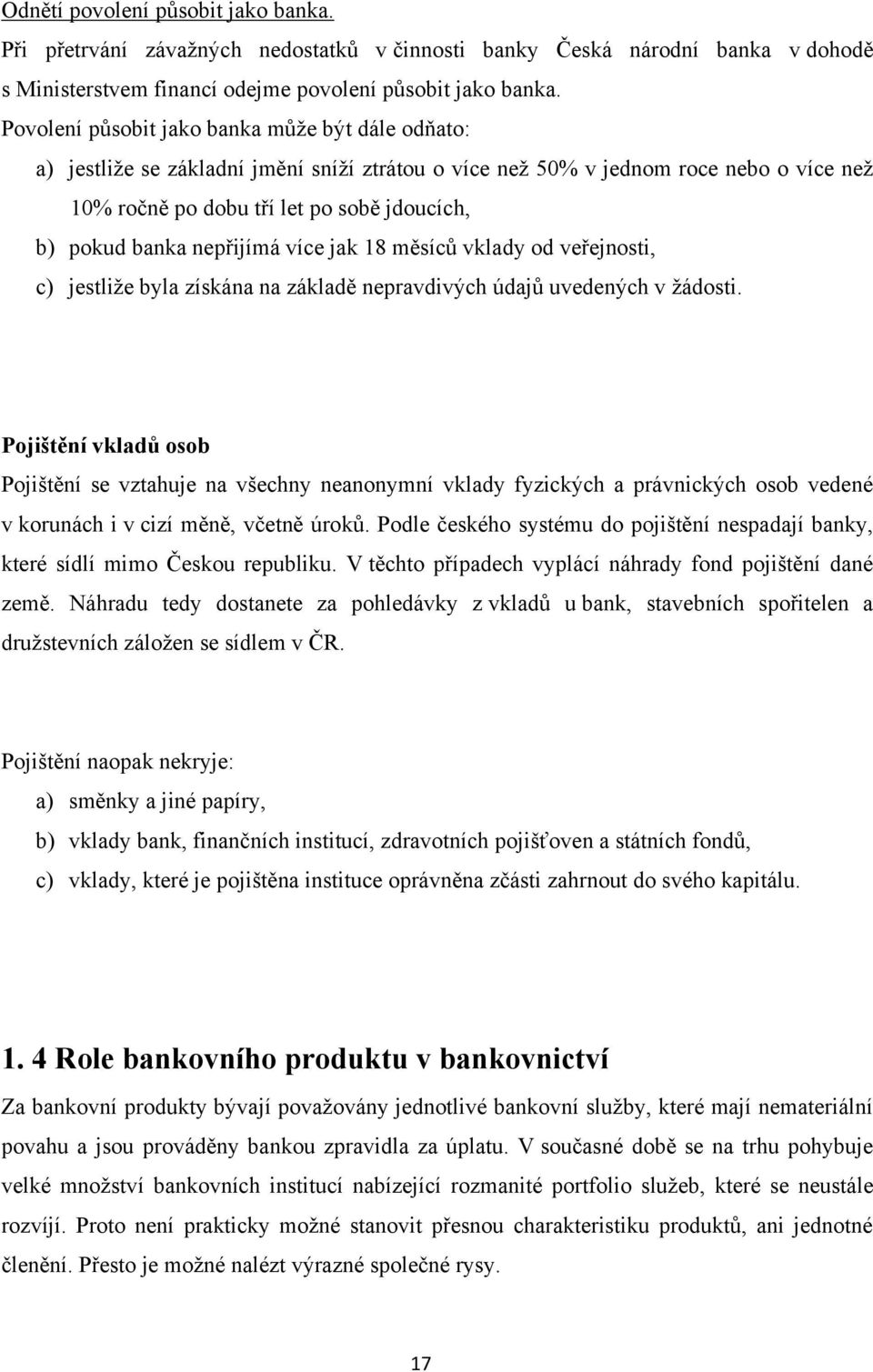 nepřijímá více jak 18 měsíců vklady od veřejnosti, c) jestliţe byla získána na základě nepravdivých údajů uvedených v ţádosti.