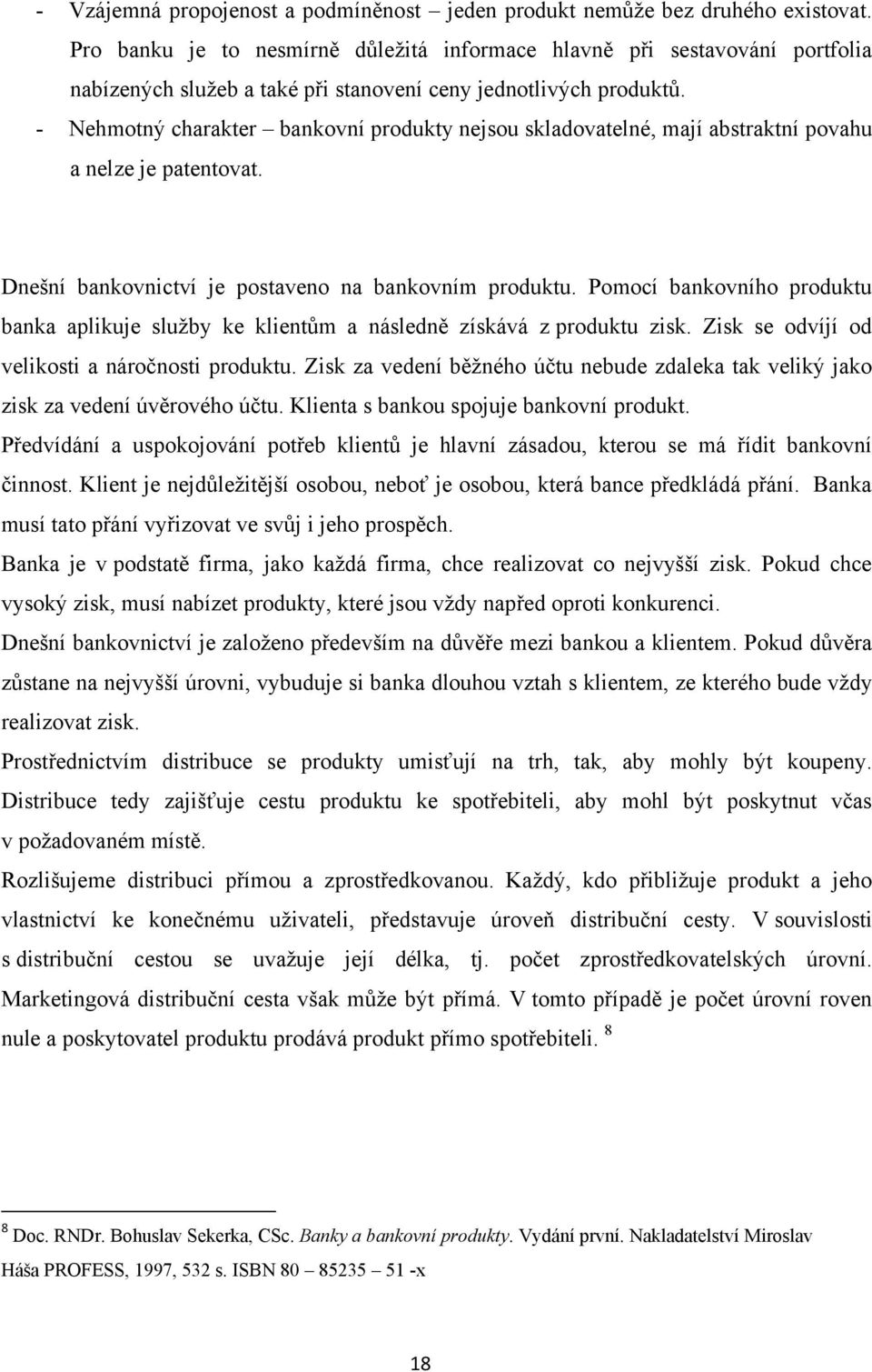 - Nehmotný charakter bankovní produkty nejsou skladovatelné, mají abstraktní povahu a nelze je patentovat. Dnešní bankovnictví je postaveno na bankovním produktu.