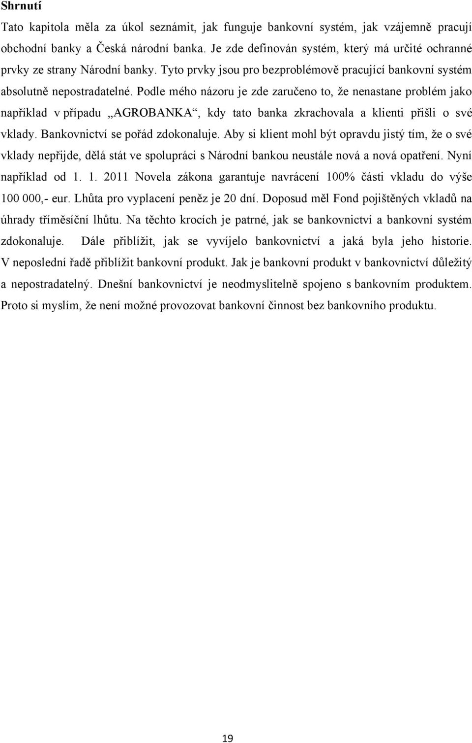 Podle mého názoru je zde zaručeno to, ţe nenastane problém jako například v případu AGROBANKA, kdy tato banka zkrachovala a klienti přišli o své vklady. Bankovnictví se pořád zdokonaluje.