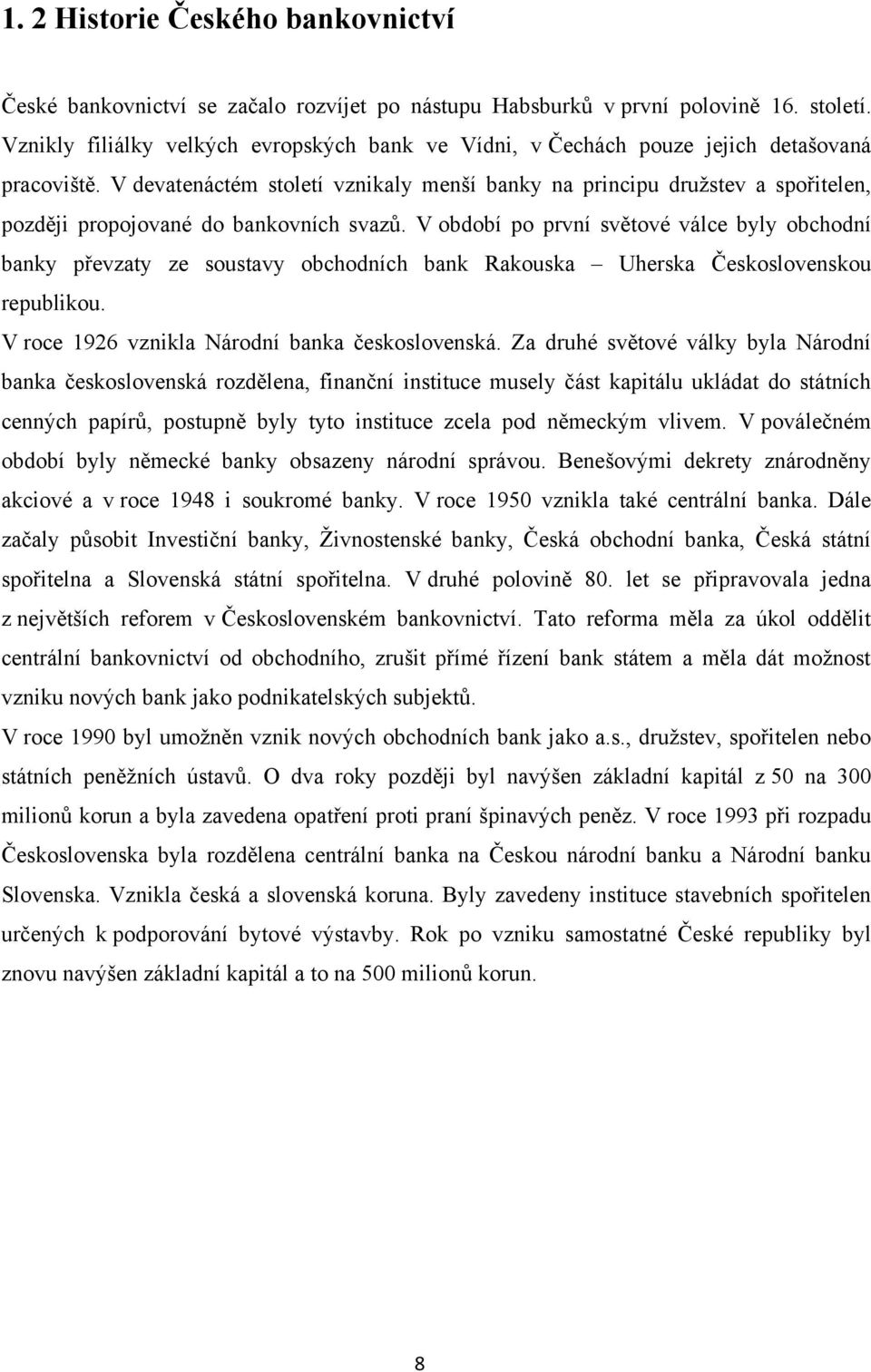 V devatenáctém století vznikaly menší banky na principu druţstev a spořitelen, později propojované do bankovních svazů.