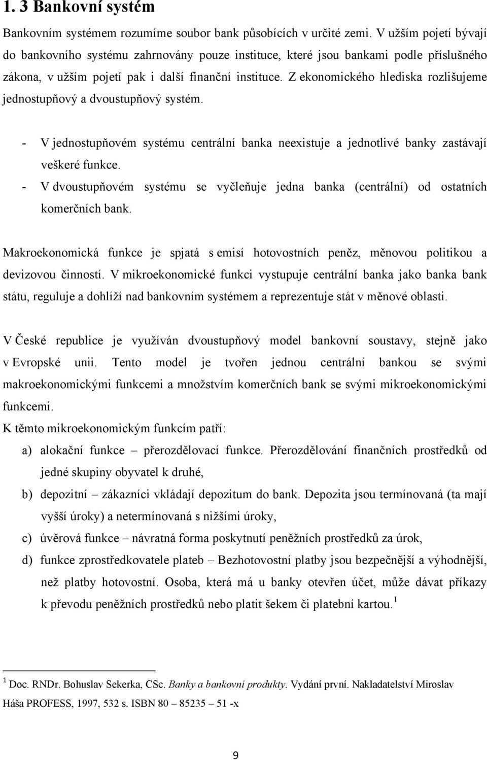 Z ekonomického hlediska rozlišujeme jednostupňový a dvoustupňový systém. - V jednostupňovém systému centrální banka neexistuje a jednotlivé banky zastávají veškeré funkce.