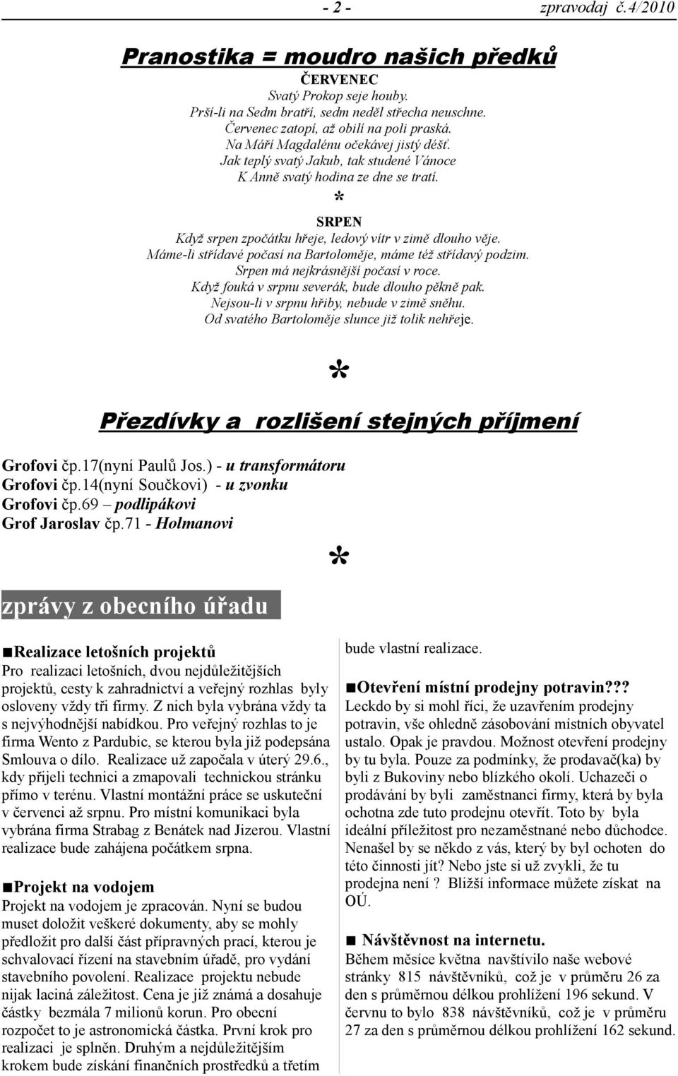 Máme-li střídavé počasí na Bartoloměje, máme též střídavý podzim. Srpen má nejkrásnější počasí v roce. Když fouká v srpnu severák, bude dlouho pěkně pak. Nejsou-li v srpnu hřiby, nebude v zimě sněhu.