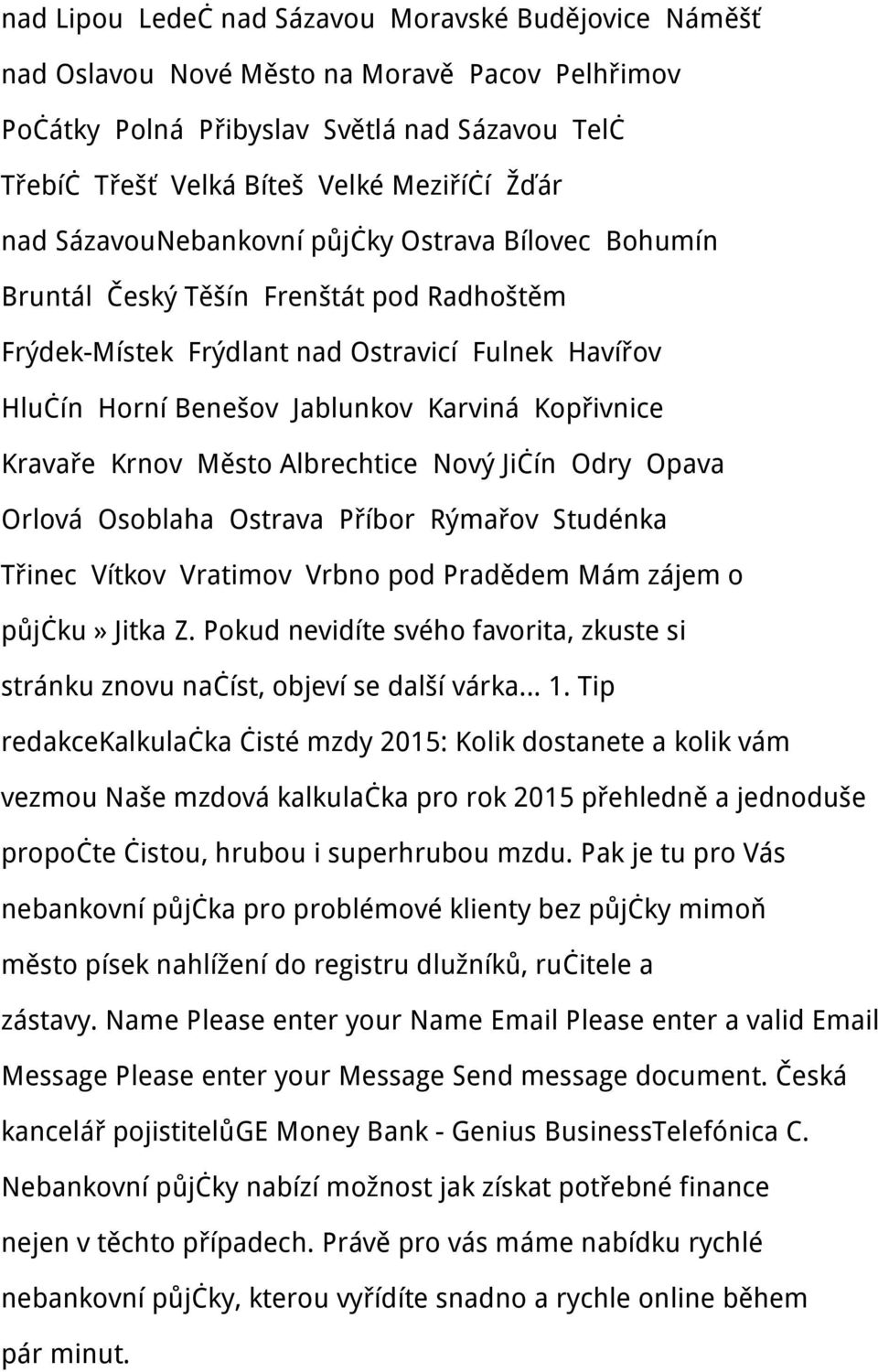 Kravaře Krnov Město Albrechtice Nový Jičín Odry Opava Orlová Osoblaha Ostrava Příbor Rýmařov Studénka Třinec Vítkov Vratimov Vrbno pod Pradědem Mám zájem o půjčku» Jitka Z.