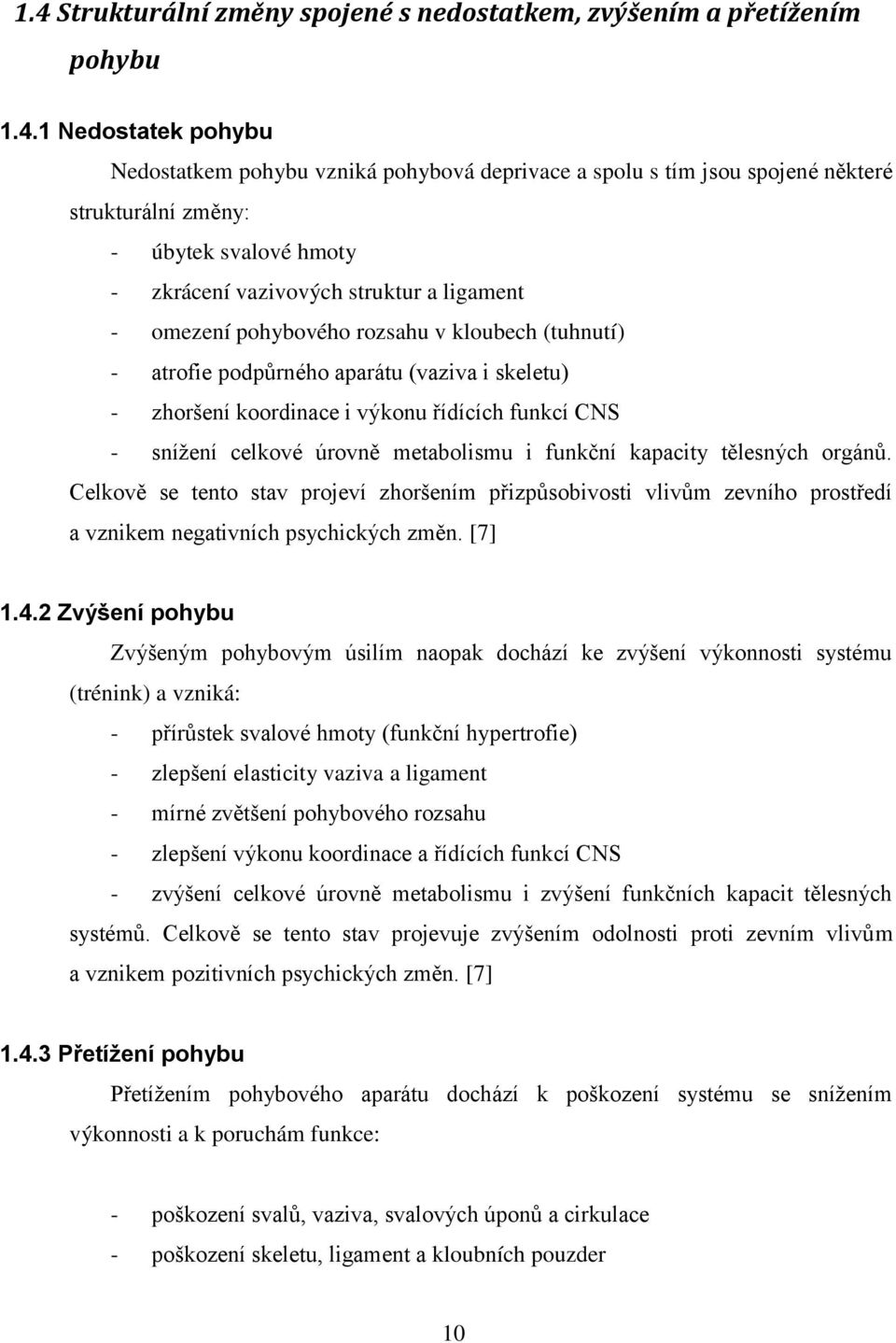 řídících funkcí CNS - sníţení celkové úrovně metabolismu i funkční kapacity tělesných orgánů.