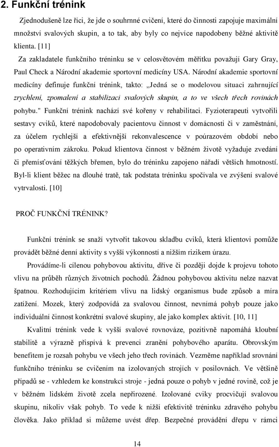 Národní akademie sportovní medicíny definuje funkční trénink, takto: Jedná se o modelovou situaci zahrnující zrychlení, zpomalení a stabilizaci svalových skupin, a to ve všech třech rovinách pohybu.