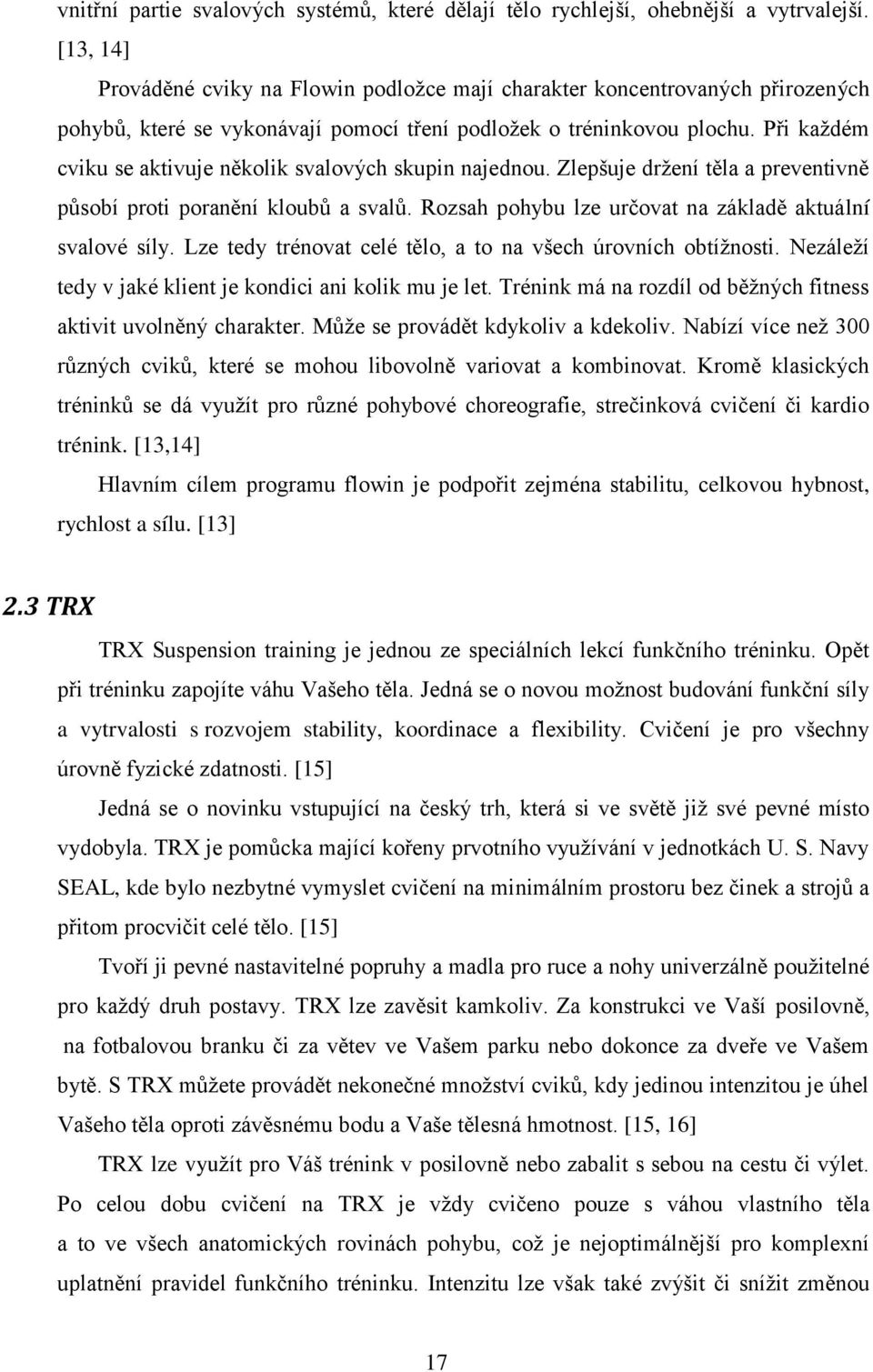 Při kaţdém cviku se aktivuje několik svalových skupin najednou. Zlepšuje drţení těla a preventivně působí proti poranění kloubů a svalů. Rozsah pohybu lze určovat na základě aktuální svalové síly.