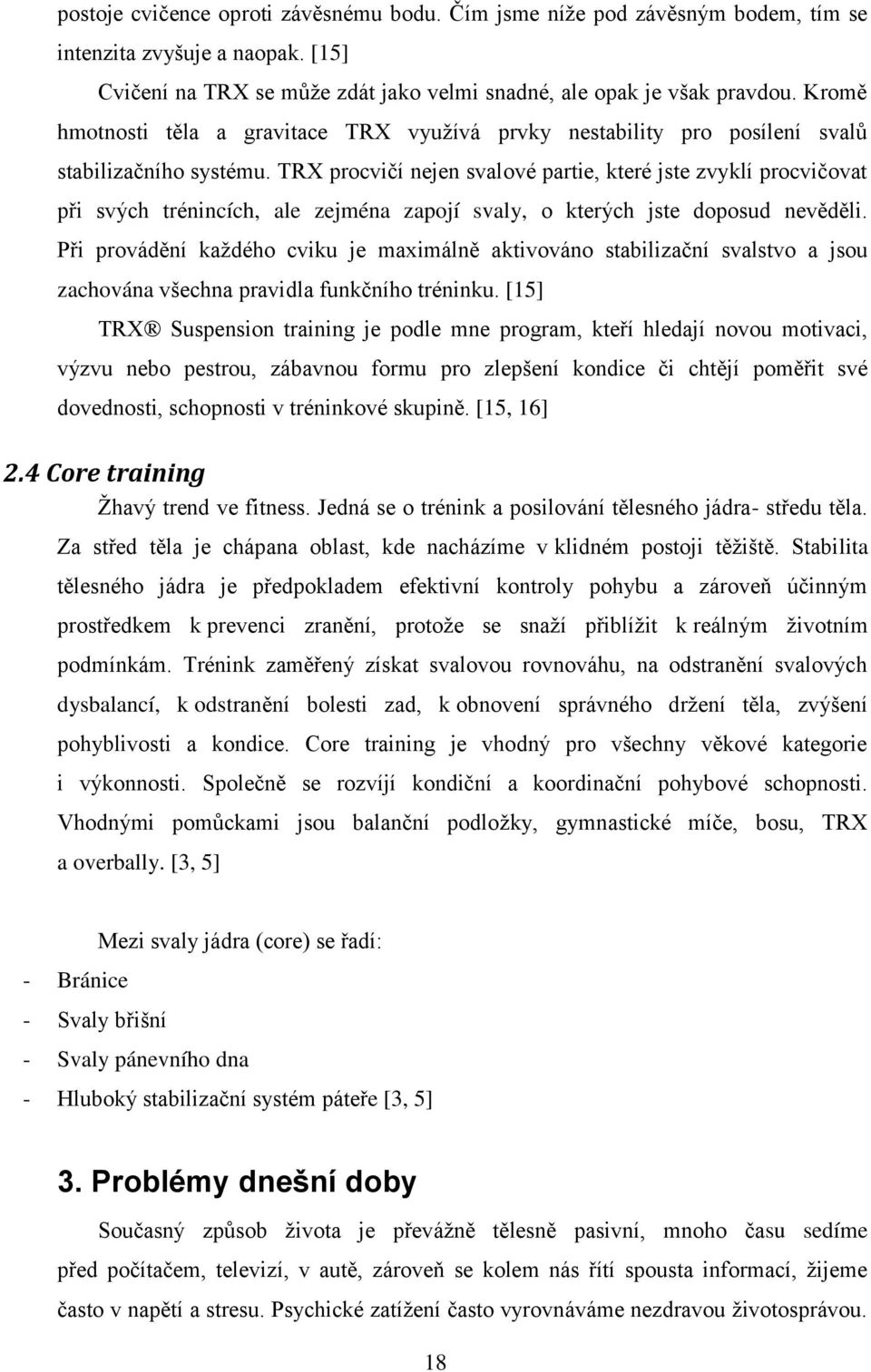 TRX procvičí nejen svalové partie, které jste zvyklí procvičovat při svých trénincích, ale zejména zapojí svaly, o kterých jste doposud nevěděli.