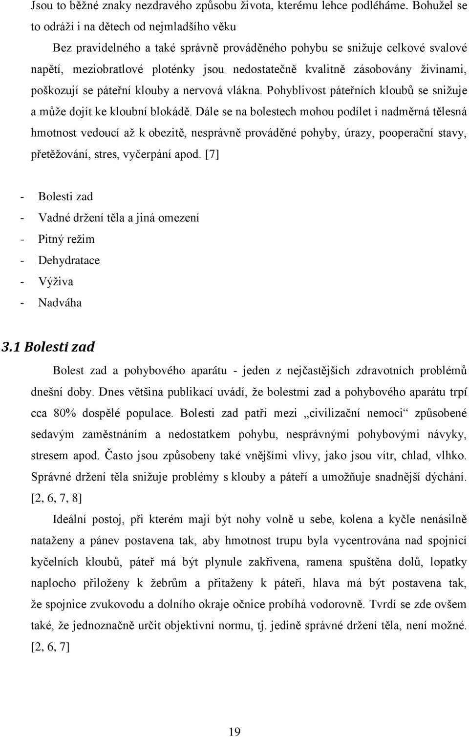 ţivinami, poškozují se páteřní klouby a nervová vlákna. Pohyblivost páteřních kloubů se sniţuje a můţe dojít ke kloubní blokádě.