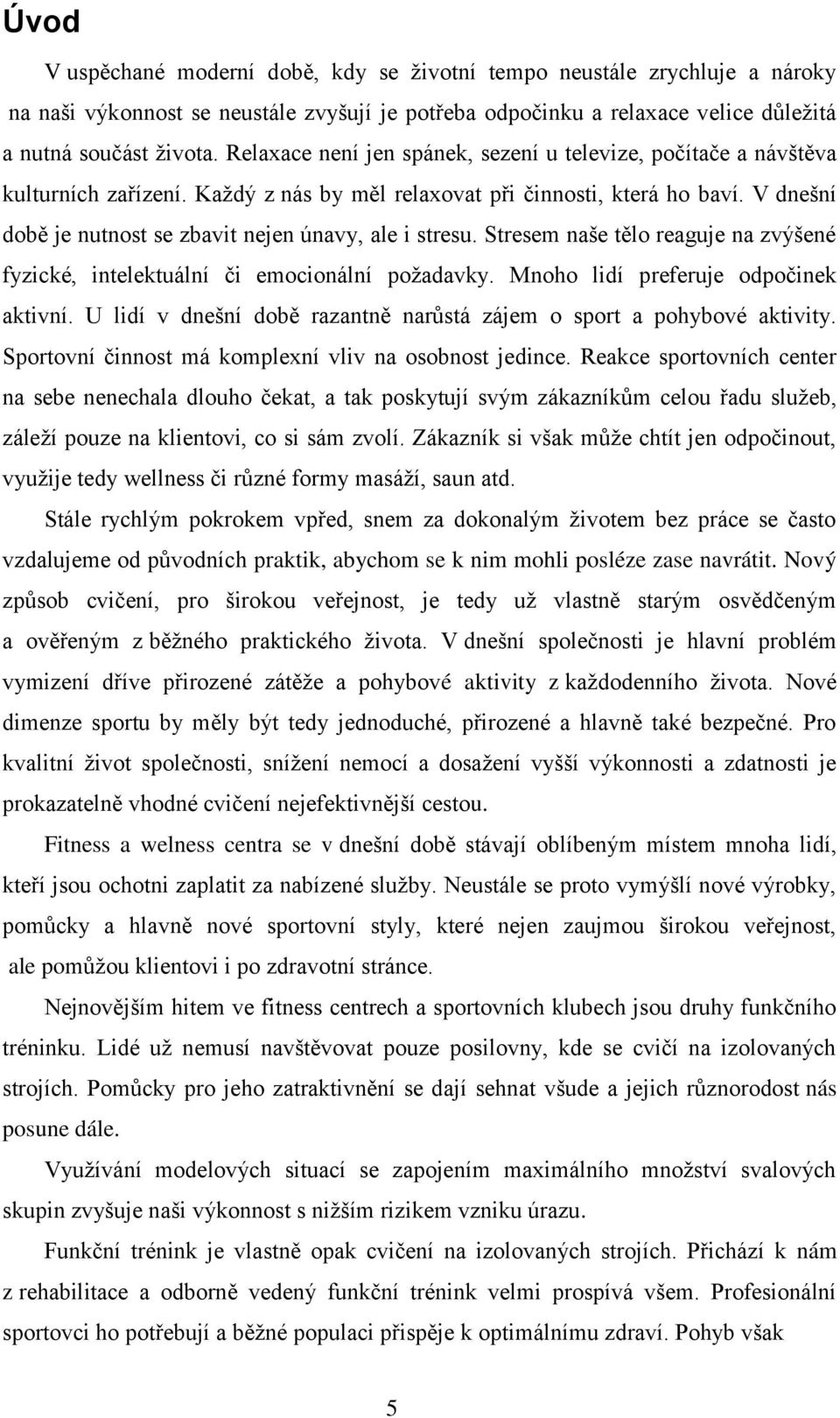 V dnešní době je nutnost se zbavit nejen únavy, ale i stresu. Stresem naše tělo reaguje na zvýšené fyzické, intelektuální či emocionální poţadavky. Mnoho lidí preferuje odpočinek aktivní.