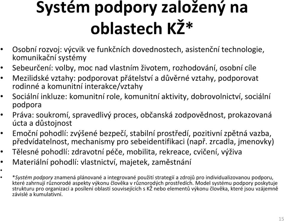 Práva: soukromí, spravedlivý proces, občanská zodpovědnost, prokazovaná úcta a důstojnost Emočnípohodlí: zvýšenébezpečí, stabilníprostředí, pozitivnízpětnávazba, předvídatelnost, mechanismy pro