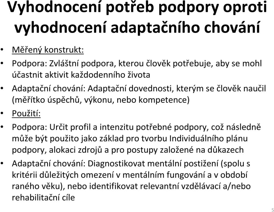 potřebné podpory, což následně může být použito jako základ pro tvorbu Individuálního plánu podpory, alokaci zdrojů a pro postupy založené na důkazech Adaptačníchování: