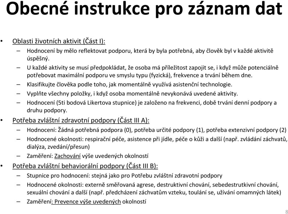 Klasifikujte člověka podle toho, jak momentálně využívá asistenční technologie. Vyplňte všechny položky, i když osoba momentálně nevykonává uvedené aktivity.