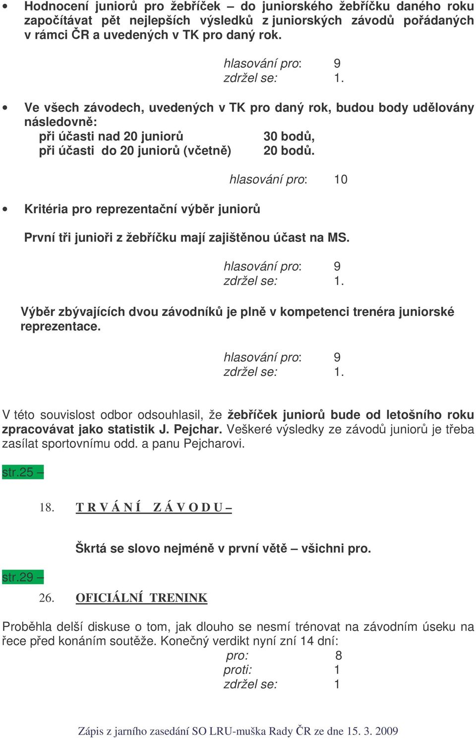 Kritéria pro reprezentaní výbr junior hlasování pro: 10 První ti junioi z žebíku mají zajištnou úast na MS. Výbr zbývajících dvou závodník je pln v kompetenci trenéra juniorské reprezentace.