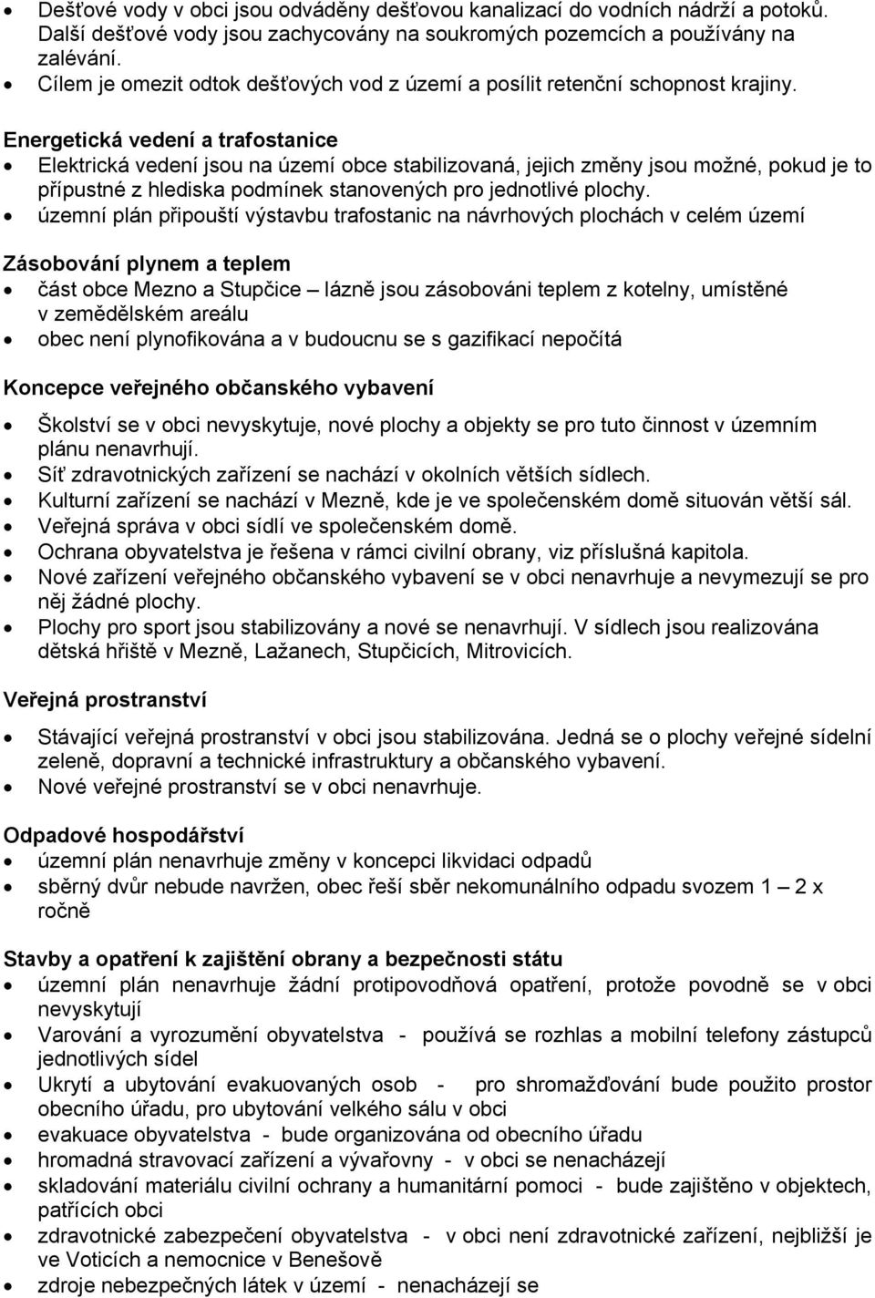 Energetická vedení a trafostanice Elektrická vedení jsou na území obce stabilizovaná, jejich změny jsou možné, pokud je to přípustné z hlediska podmínek stanovených pro jednotlivé plochy.