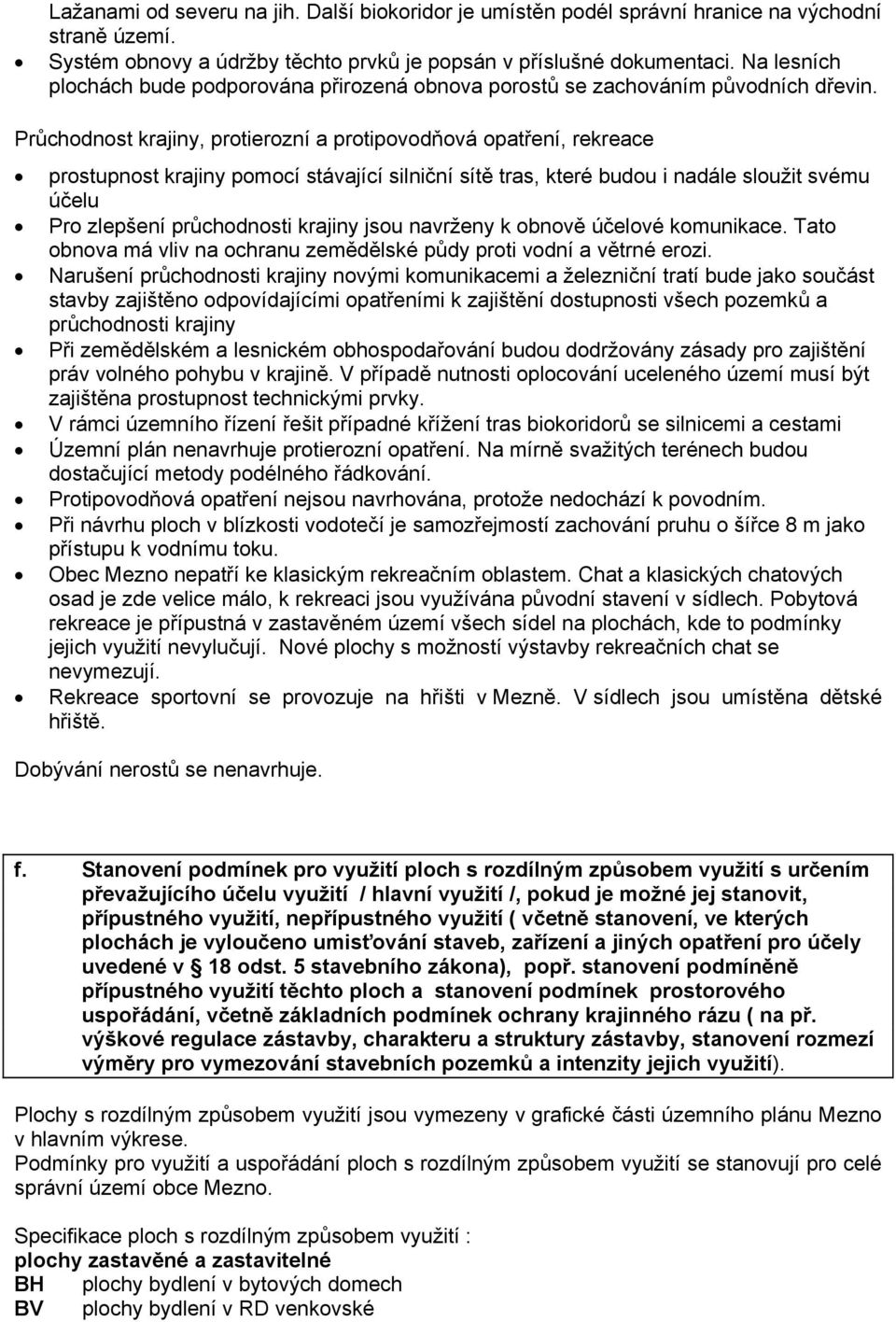 Průchodnost krajiny, protierozní a protipovodňová opatření, rekreace prostupnost krajiny pomocí stávající silniční sítě tras, které budou i nadále sloužit svému účelu Pro zlepšení průchodnosti