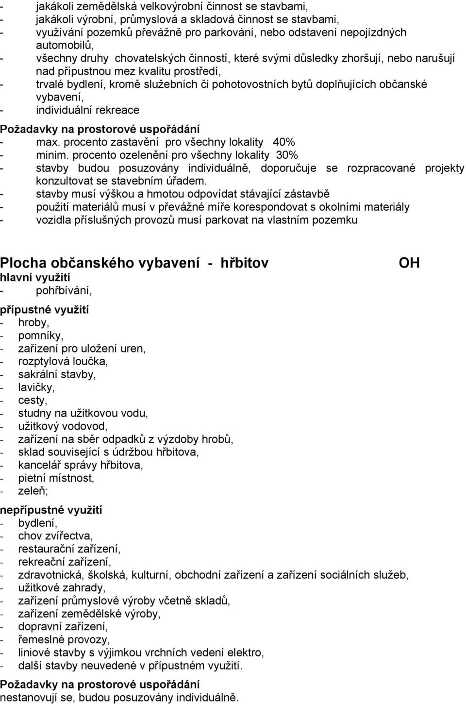 doplňujících občanské vybavení, - individuální rekreace Požadavky na prostorové uspořádání - max. procento zastavění pro všechny lokality 40% - minim.