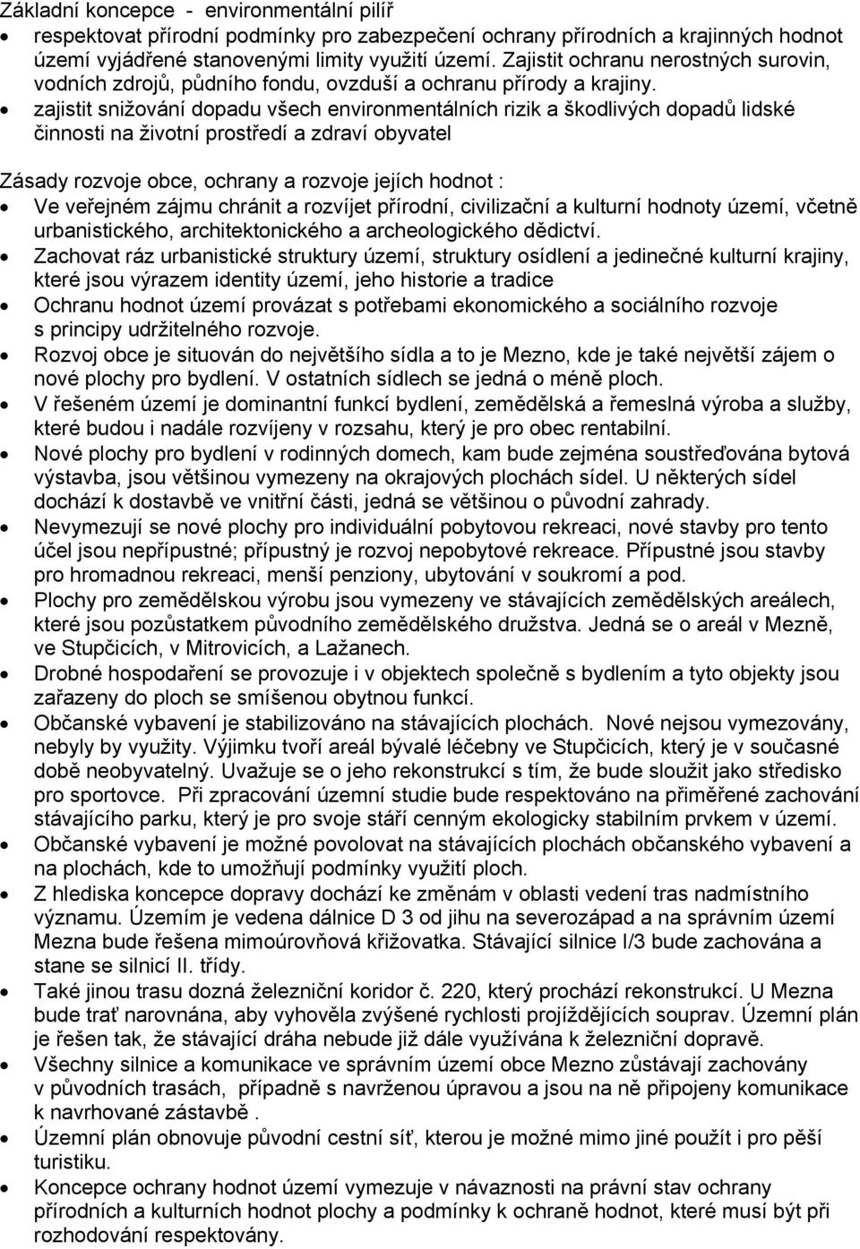 zajistit snižování dopadu všech environmentálních rizik a škodlivých dopadů lidské činnosti na životní prostředí a zdraví obyvatel Zásady rozvoje obce, ochrany a rozvoje jejích hodnot : Ve veřejném