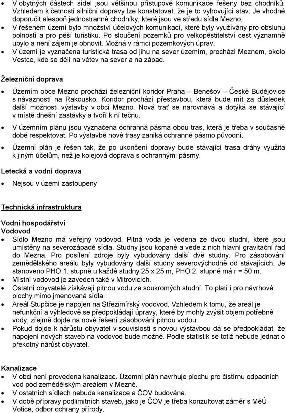 Po sloučení pozemků pro velkopěstitelství cest významně ubylo a není zájem je obnovit. Možná v rámci pozemkových úprav.